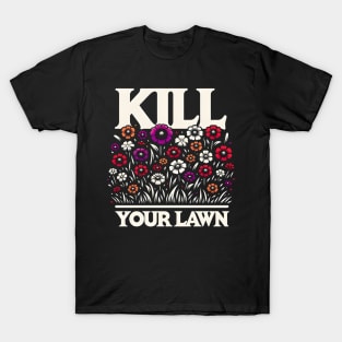 Eco-Revolution - 'Kill Your Lawn' Wildflower T-Shirt Design T-Shirt